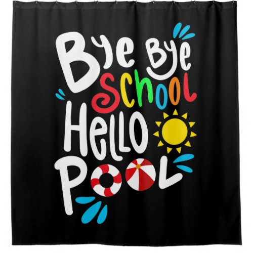 Bye Bye School Hello Pool I Shower Curtain