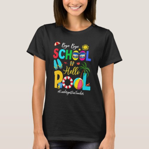 Bye Bye School Hello Pool Kindergarten Teacher Sum T_Shirt