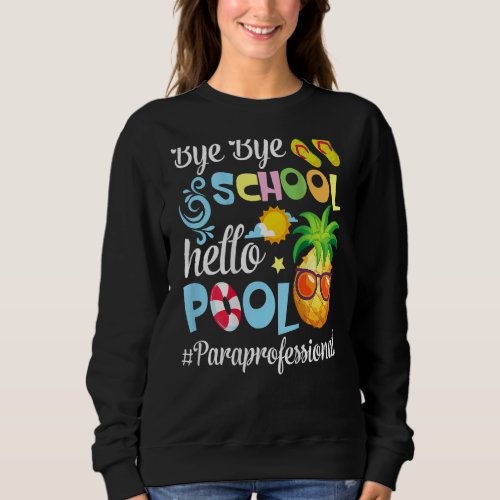 Bye Bye School Hello Pool Paraprofessional Summer  Sweatshirt