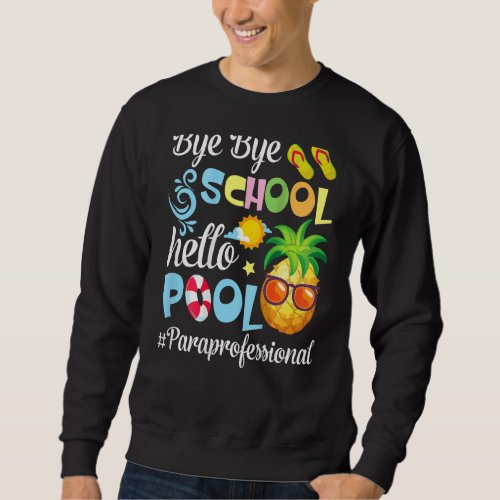 Bye Bye School Hello Pool Paraprofessional Summer  Sweatshirt