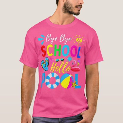 Bye Bye School Hello Pool Shirt Funny Teacher Summ