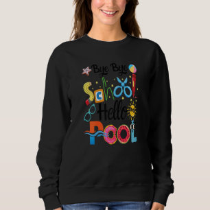 Bye Bye School Hello Pool Summer For Teachers & St Sweatshirt