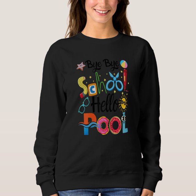 Bye Bye School Hello Pool Summer For Teachers & St Sweatshirt (Front)