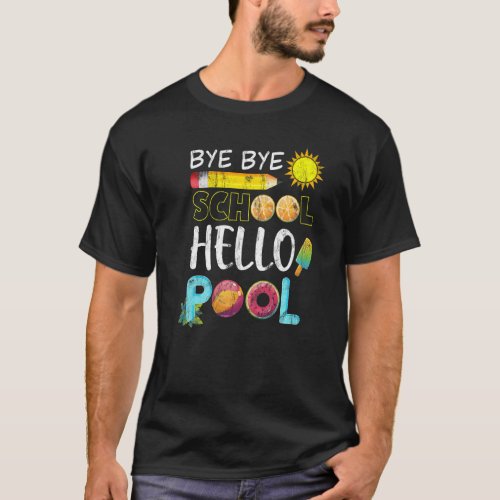 Bye Bye School Hello Pool Summer Last Day Of Schoo T_Shirt