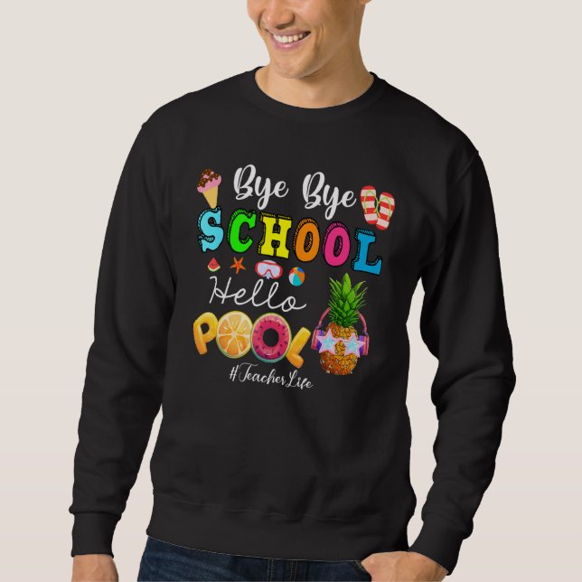 Bye Bye School Hello Pool Teacher Life Sweatshirt (Front)