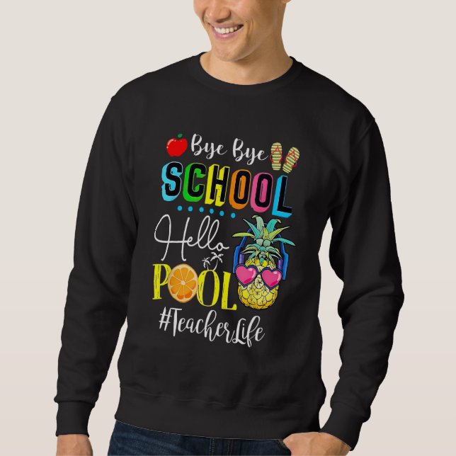 Bye Bye School Hello Pool Teacher Student Life Gra Sweatshirt (Front)