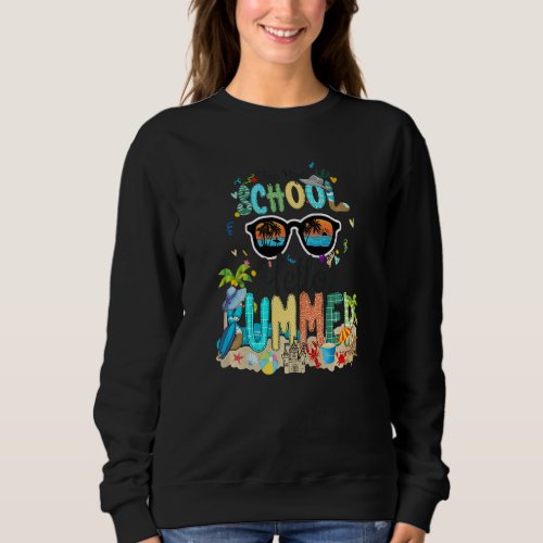 Bye Bye School Hello Summer  Teacher Student Summe Sweatshirt