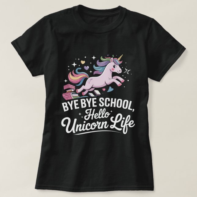Bye Bye School, Hello Unicorn Life – Magical Girls T-Shirt (Design Front)
