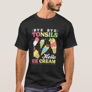 Bye Bye Tonsils Hello Ice Cream Tonsillectomy Remo T-Shirt