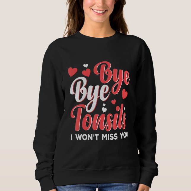 Bye Bye Tonsils Tough Girl Tonsil Removal Surgery  Sweatshirt (Front)