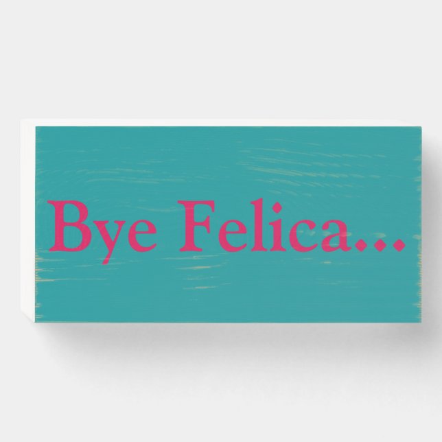 "Bye Felica" Funny Saying Modern Home Art Wooden Box Sign (Front Horizontal)