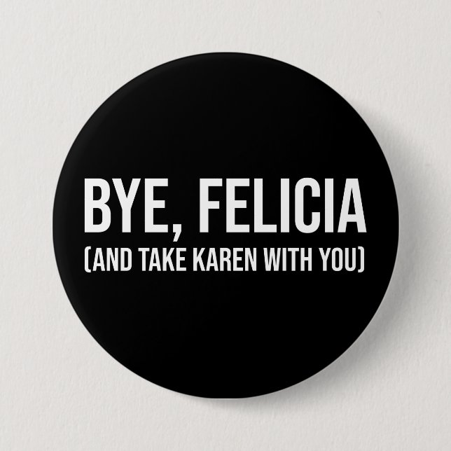 Bye, Felicia (And Take Karen With You) Button (Front)
