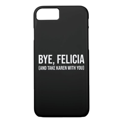 Bye Felicia And Take Karen With You iPhone 87 Case