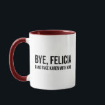 Bye, Felicia (And Take Karen With You) Mug<br><div class="desc">This funny sarcastic meme design is a great gift for anyone with a snarky sense of humor. If Karen asks to speak to the manager, just tell her to shut up, calm down and follow Felicia! Say goodbye to Felicia and Karen with this humorous meme quote accessory! Perfect if you...</div>