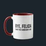 Bye, Felicia (And Take Karen With You) Mug<br><div class="desc">This funny sarcastic meme design is a great gift for anyone with a snarky sense of humor. If Karen asks to speak to the manager, just tell her to shut up, calm down and follow Felicia! Say goodbye to Felicia and Karen with this humorous meme quote accessory! Perfect if you...</div>