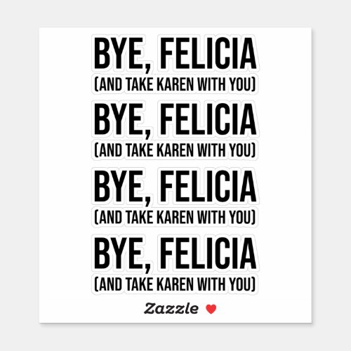 Bye Felicia And Take Karen With You Sticker