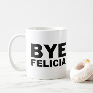 Bye Felicia Coffee Mug