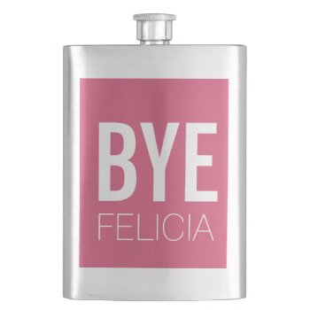 Bye Felicia Flask by NetSpeak at Zazzle