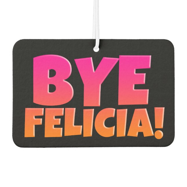 Bye Felicia Funny Airfreshner Air Freshener (Front)