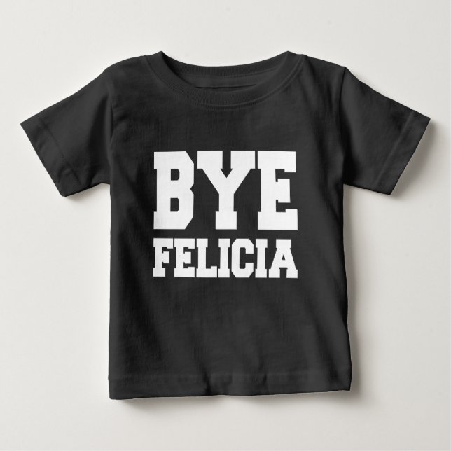 Bye Felicia funny baby shirt (Front)