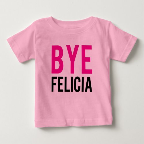 Bye Felicia funny baby shirt Pink Girls