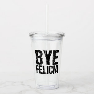 Bye Felicia Funny Meme Acrylic Tumbler
