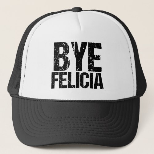 Bye Felicia Funny Meme Trucker Hat
