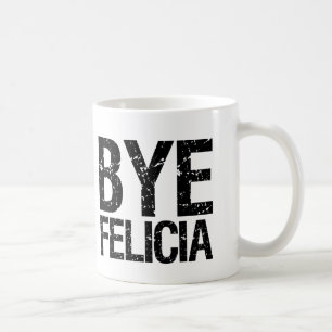 Bye Felicia Funny Mug