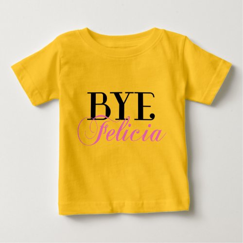 Bye Felicia Funny Saying Baby T_Shirt