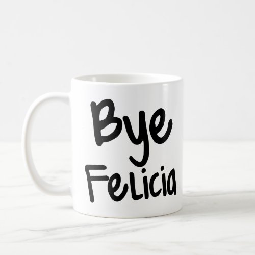 Bye Felicia Funny Saying  Coffee Mug