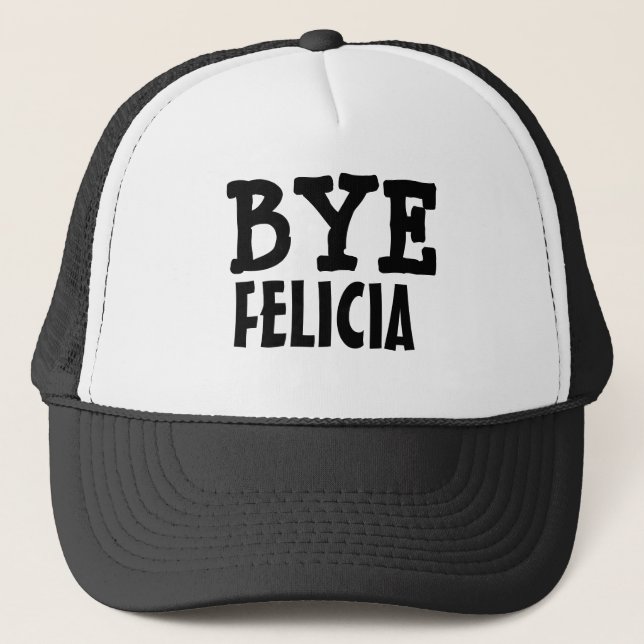 Bye Felicia Funny Saying Trucker Hat (Front)