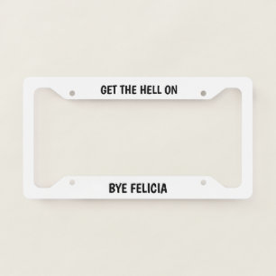 Bye Felicia License Plate Frame