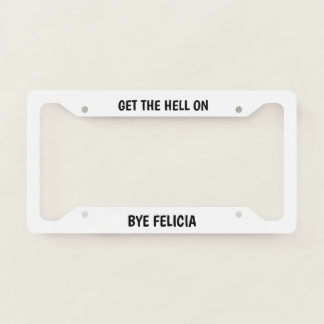 Bye Felicia License Plate Frame