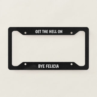 Bye Felicia License Plate Frame