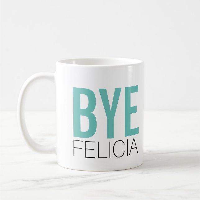 Bye Felicia! Meme Funny Quote Coffee Mug (Left)