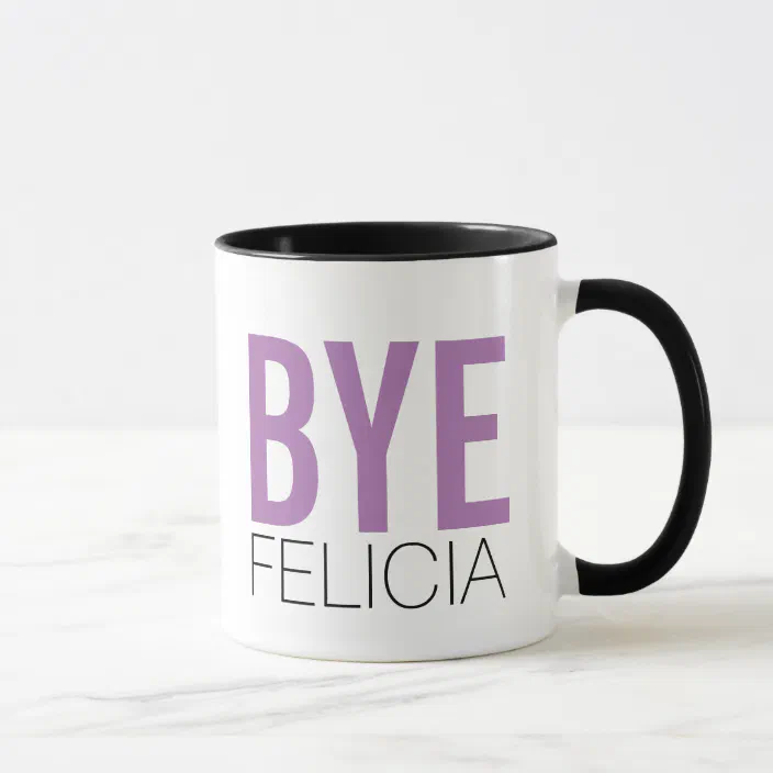 Coffee Mug Bye Felicia Saying