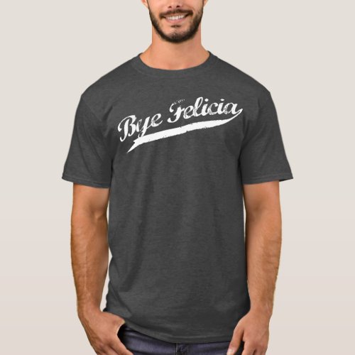 Bye Felicia Retro Distressed Urban Hip Hop Rap T_Shirt