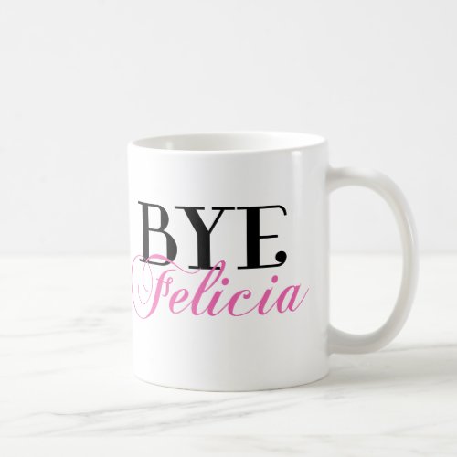 BYE Felicia Sassy Slang Humor Coffee Mug