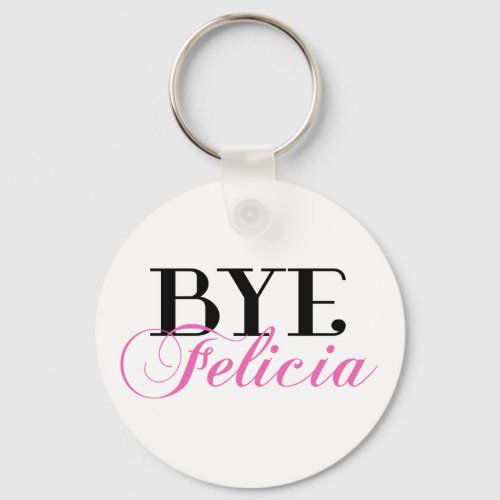 Bye Felicia Sassy Slang Humor Keychain