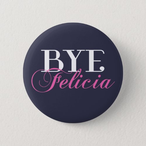 BYE Felicia Sassy Slang Humor Pinback Button