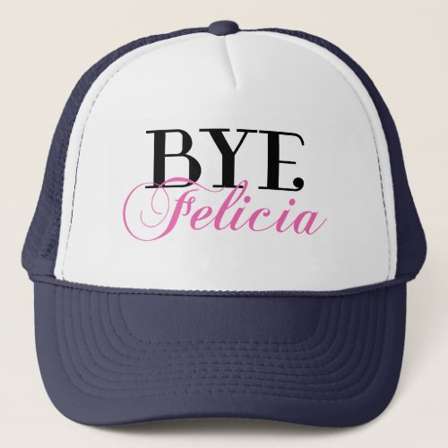 BYE Felicia Sassy Slang Humor Trucker Hat