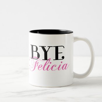 Bye Felicia Sassy Slang Humor Two-tone Coffee Mug by spacecloud9 at Zazzle