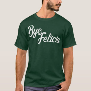 Bye Felicia T-Shirt