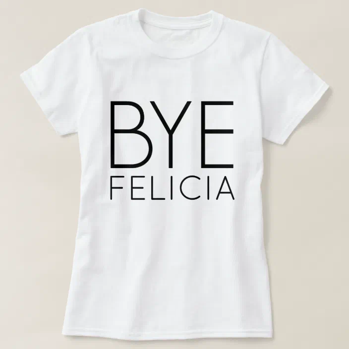 Bye Felicia T Shirt Zazzle Com
