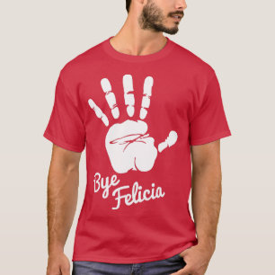 Bye Felicia  T-Shirt