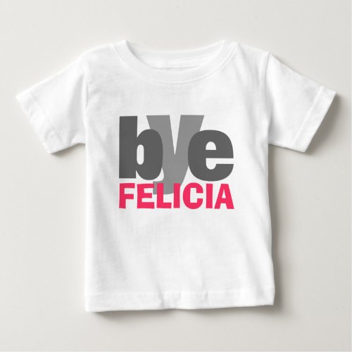 Bye Felicia with bright Pink Baby T_Shirt