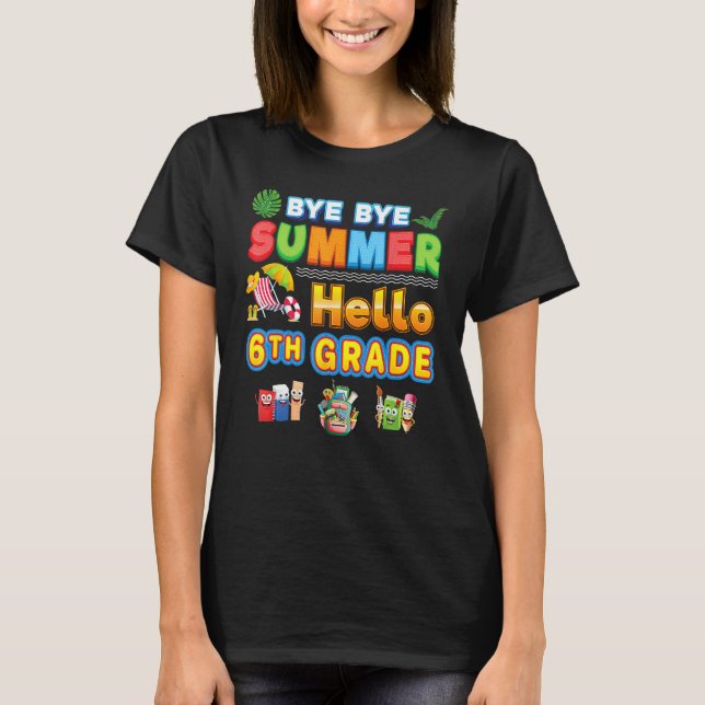 Bye Goodbye Summer Hello 6th Grade Back To School  T-Shirt (Front)