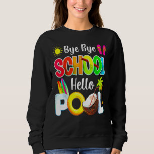 Bye School Hello Pool Beach Last Day Of School Sweatshirt