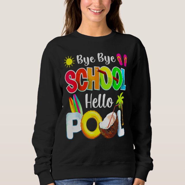 Bye School Hello Pool Beach Last Day Of School Sweatshirt (Front)