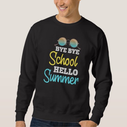 Bye School Hello Summer Break Teacher Student Last Sweatshirt
